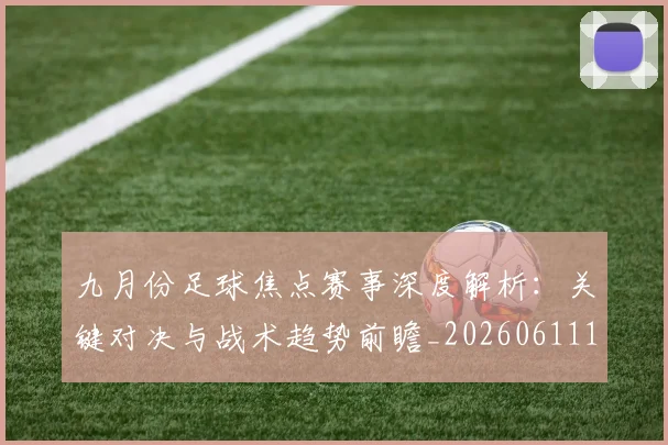 九月份足球焦点赛事深度解析：关键对决与战术趋势前瞻_20260611141005