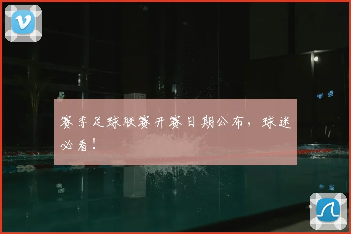 赛季足球联赛开赛日期公布,球迷必看!