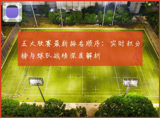 五大联赛最新排名顺序:实时积分榜与球队战绩深度解析