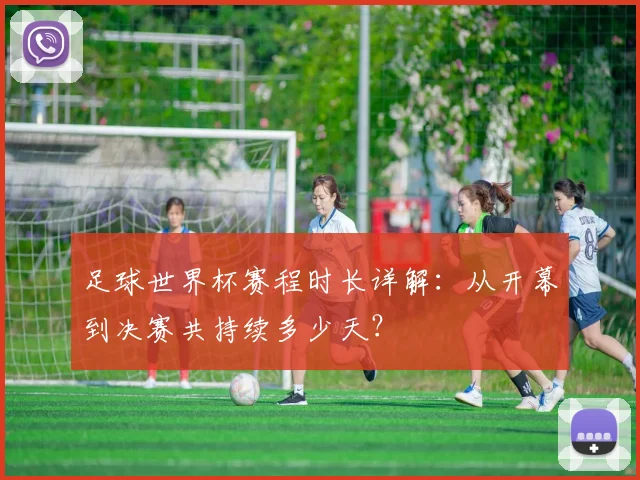 足球世界杯赛程时长详解:从开幕到决赛共持续多少天?